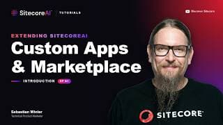 Extending SitecoreAI: Custom Apps & Marketplace Introduction - Video Tutorials EP01